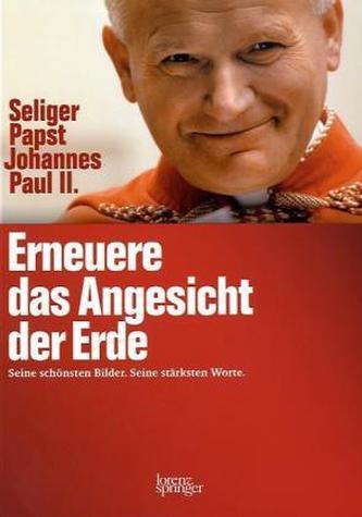 Erneuere das Angesicht der Erde - Seliger Papst Johannes Paul II.