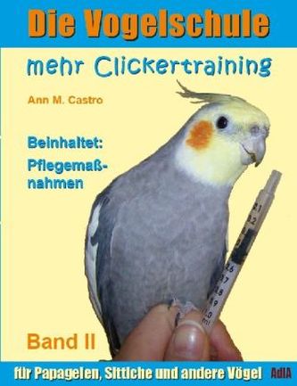 Mehr Clickertraining für Papageien, Sittiche und andere Vögel. Bd.II