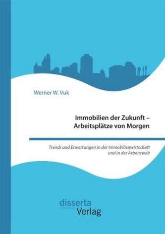 Immobilien der Zukunft - Arbeitsplätze von Morgen
