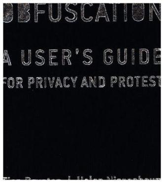 Obfuscation - A User`s Guide for Privacy and Protest