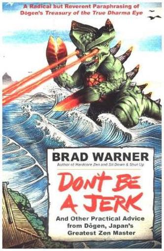 Don't be a Jerk and Other Practical Advice from Dogen, Japan's Greatest Zen Master