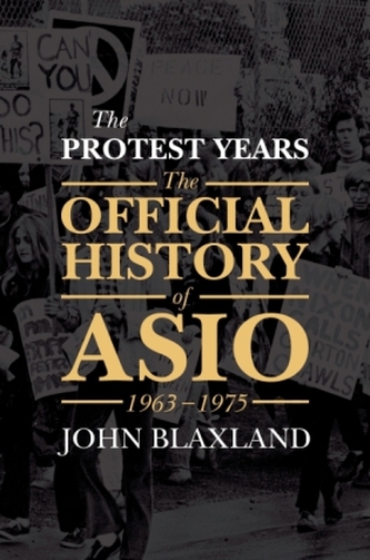 The Protest Years. The Official History of ASIO, 1963-1975