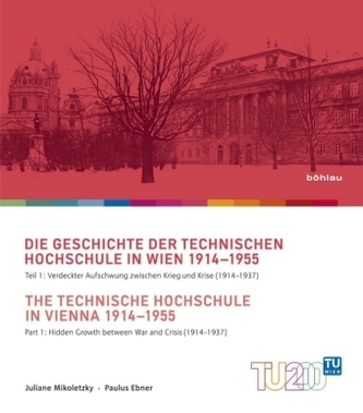 Die Geschichte der Technischen Hochschule in Wien 1914-1955 / The Technische Hochschule in Vienna 1914-1955. Tl.1