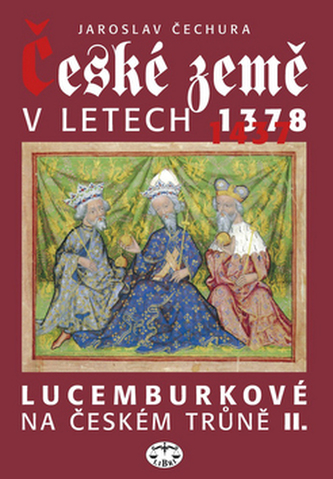 České země v letech 1378-1437 : Lucemburkové na českém trůně II (Jaroslav Čechura, 2008)