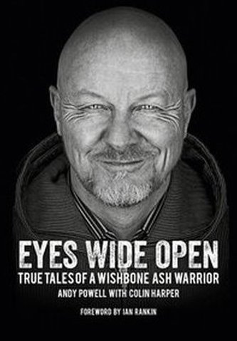 Eyes Wide Open: True Tales of a Wishbone Ash Warrior - The Biography.
