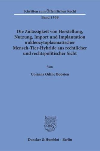 Die Zulässigkeit von Herstellung, Nutzung, Import und Implantation nukleozytoplasmatischer Mensch-Tier-Hybride aus rechtlicher u