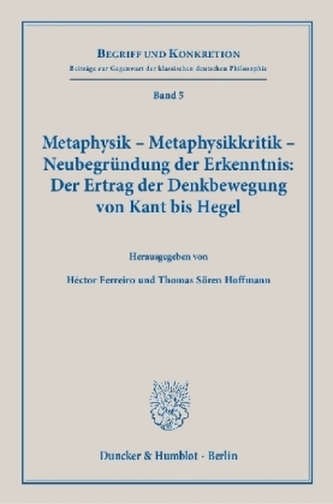 Metaphysik - Metaphysikkritik - Neubegründung der Erkenntnis: Der Ertrag der Denkbewegung von Kant bis Hegel.