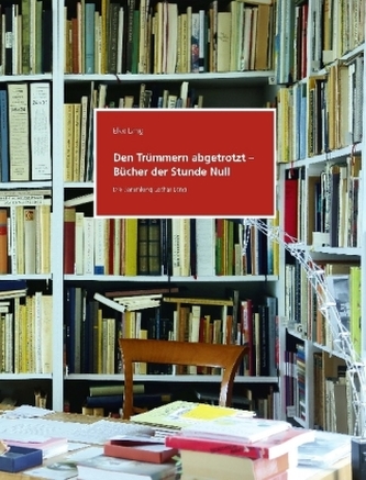 Den Trümmern abgetrotzt - Bücher der Stunde Null. Die Sammlung Lothar Lang