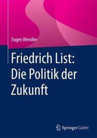 Friedrich List: Die Politik der Zukunft Friedrich List: Die Politik der Zukunft