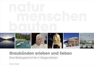 Graubünden erleben und lieben - eine Bildergeschichte in Gegensätzen