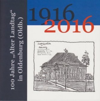 100 Jahre 'Alter Landtag' in Oldenburg (Oldb.) 1916-2016