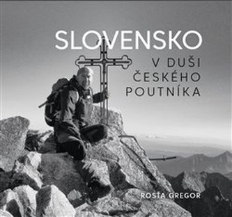 Slovensko v duši českého poutníka : etnografický dokument (Rosťa Gregor, 2020)