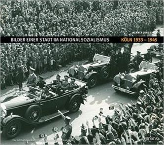 Bilder einer Stadt im Nationalsozialismus: Köln 1933-1945