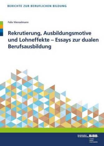 Rekrutierung, Ausbildungsmotive und Lohneffekte - Essays zur dualen Berufsausbildung