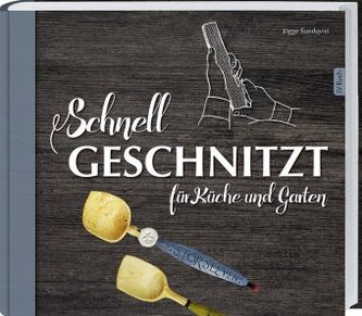 Schnell geschnitzt für Küche und Garten