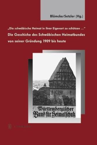 'Die schwäbische Heimat in ihrer Eigenart zu schützen ...'. Die Geschichte des Schwäbischen Heimatbundes von seiner Gründung 190