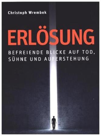 Erlösung - Befreiende Blicke auf Tod, Sühne und Auferstehung