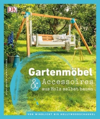 Gartenmöbel & Accessoires aus Holz selbst bauen