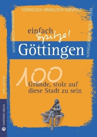 Göttingen - einfach Spitze! 100 Gründe, stolz auf diese Stadt zu sein