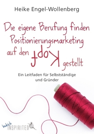 Die eigene Berufung finden - Positionierungsmarketing auf den Kopf gestellt