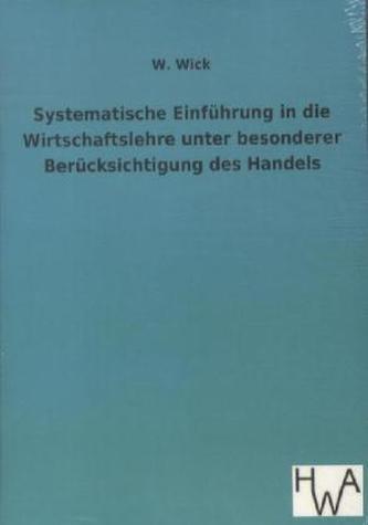 Systematische Einführung in die Wirtschaftslehre unter besonderer Berücksichtigung des Handels