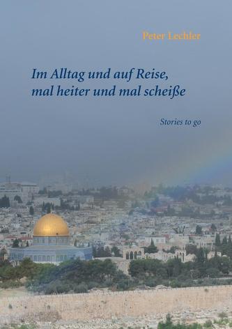 Im Alltag und auf Reise, mal heiter und mal scheiße
