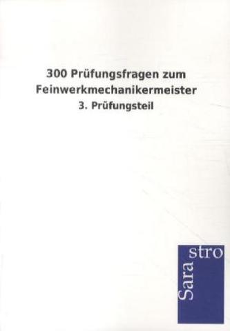 300 Prüfungsfragen zum Feinwerkmechanikermeister