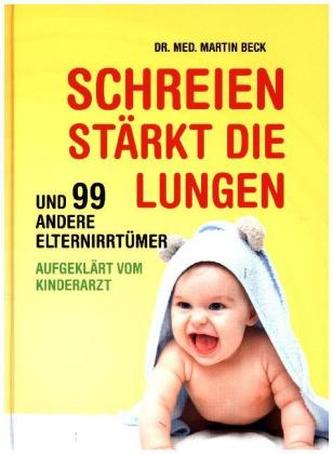 Schreien stärkt die Lungen und 99 andere Elternirrtümer