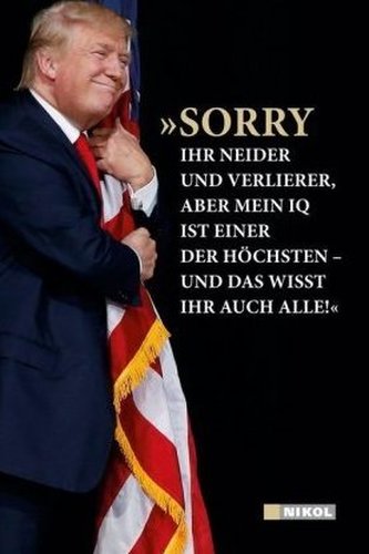 Donald J. Trump: 'Sorry ihr Neider und Verlierer, aber mein IQ ist einer der höchsten - und das wisst ihr auch alle!