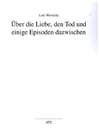 Über die Liebe, den Tod und einige Episoden dazwischen