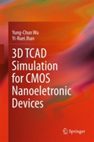 3D TCAD Simulation for CMOS Nanoeletronic Devices 3D TCAD Simulation for CMOS Nanoeletronic Devices