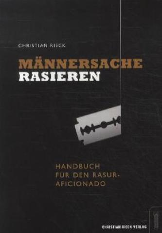 Männersache Rasieren - Handbuch für den Rasur-Aficionado