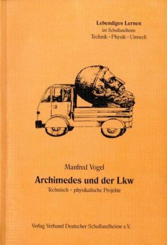 Archimedes und der LKW: Technisch-physikalische Projekte