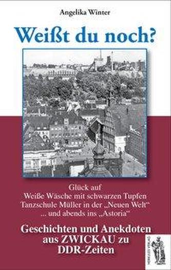 Weißt du noch? Geschichten und Anekdoten aus Zwickau zu DDR-Zeiten Weißt du noch? Geschichten und Anekdoten aus Zwickau zu DDR-Zeiten