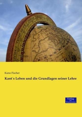 Kant's Leben und die Grundlagen seiner Lehre