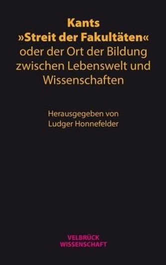 Kants 'Streit der Fakultäten' oder der Ort der Bildung zwischen Lebenswelt und Wissenschaften