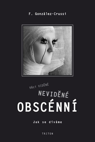 Věci viděné, neviděné, obscénní : jak se díváme (F Gonzalez-Crussi, 2008)