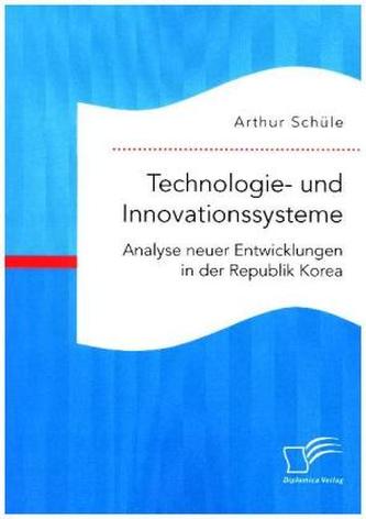 Technologie- und Innovationssysteme. Analyse neuer Entwicklungen in der Republik Korea