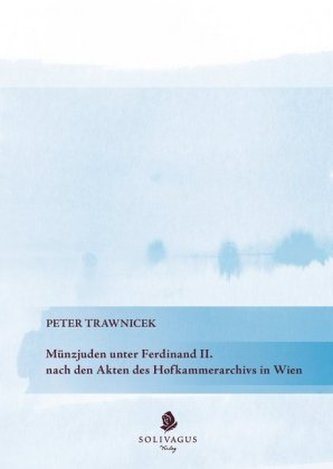 Münzjuden unter Ferdinand II. nach den Akten des Hofkammerarchivs in Wien