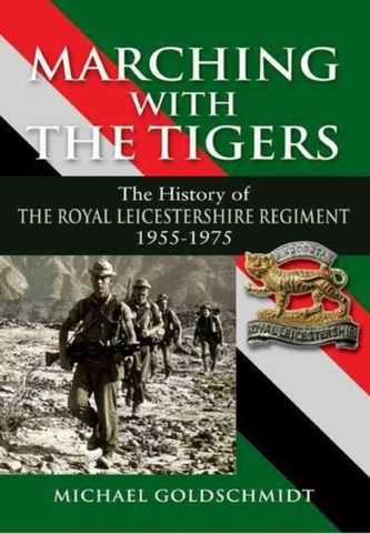 Marching With the Tigers: the History of the Royal Leicestershire Regiment 1955 u 1975 Marching With the Tigers: the History of the Royal Leicestershire Regiment 1955 u 1975