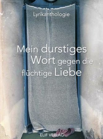 Mein durstiges Wort gegen die flüchtige Liebe