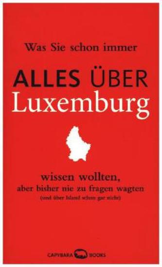 Was Sie schon immer ALLES ÜBER LUXEMBURG wissen wollten, aber bisher nie zu fragen wagten
