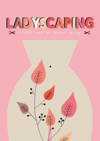 Ladyscaping: A Girls Guide to Personal Topiary