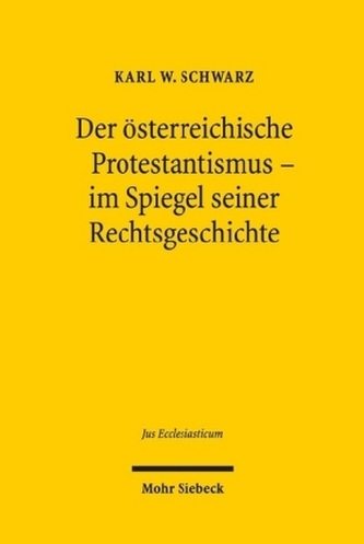 Der österreichische Protestantismus - im Spiegel seiner Rechtsgeschichte Der österreichische Protestantismus - im Spiegel seiner Rechtsgeschichte