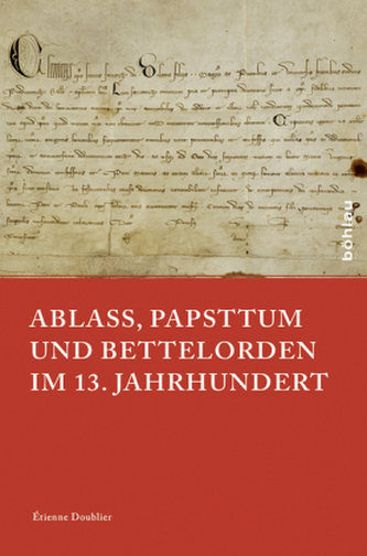 Ablass, Papsttum und Bettelorden im 13. Jahrhundert Ablass, Papsttum und Bettelorden im 13. Jahrhundert