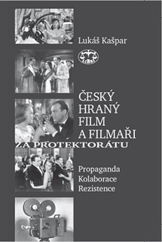 Český hraný film a filmaři za protektorátu : propaganda, kolaborace, rezistence (Lukáš Kašpar, 2007)