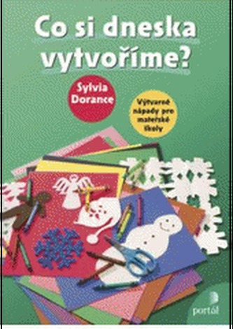 Co si dneska vytvoříme? : výtvarné nápady pro mateřské školy (Sylvia Dorance, 2008)