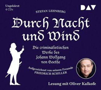 Durch Nacht und Wind. Die criminalistischen Werke des Johann Wolfgang von Goethe. Aufgezeichnet von seinem Freunde Friedrich Sch Durch Nacht und Wind. Die criminalistischen Werke des Johann Wolfgang von Goethe. Aufgezeichnet von seinem Freunde Friedrich Sch
