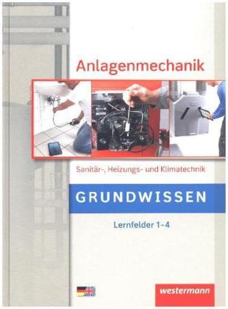 Anlagenmechanik Sanitär-, Heizungs- und Klimatechnik, Grundwissen, Lernfelder 1-4 Anlagenmechanik Sanitär-, Heizungs- und Klimatechnik, Grundwissen, Lernfelder 1-4