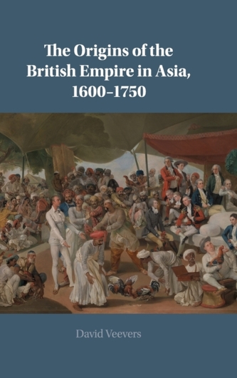 The Origins of the British Empire in Asia, 1600-1750 The Origins of the British Empire in Asia, 1600-1750